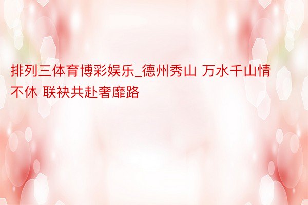 排列三体育博彩娱乐_德州秀山 万水千山情不休 联袂共赴奢靡路